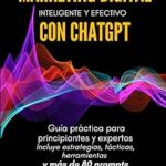 Descubre Cómo el Marketing Digital Inteligente con ChatGPT Transformará Tu Estrategia: Guía Práctica para Principiantes y Expertos con Más de 80 Prompts y Herramientas Efectivas