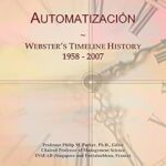 Descubre la Vida Útil de la Automatización: Webster’s Timeline History 1958-2007 – Un Viaje a Través de Innovaciones