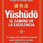 Descubre Yūshūdō: 15 Claves de Sabiduría Oriental para Aumentar la Vida Útil de tu Cuerpo, Alma y Mente